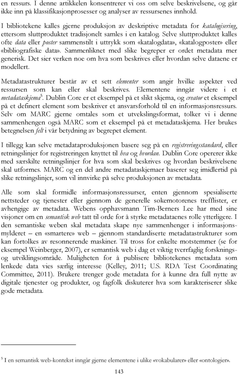 Selve sluttproduktet kalles ofte data eller poster sammenstilt i uttrykk som «katalogdata», «katalogposter» eller «bibliografiske data». Sammenliknet med slike begreper er ordet metadata mer generisk.