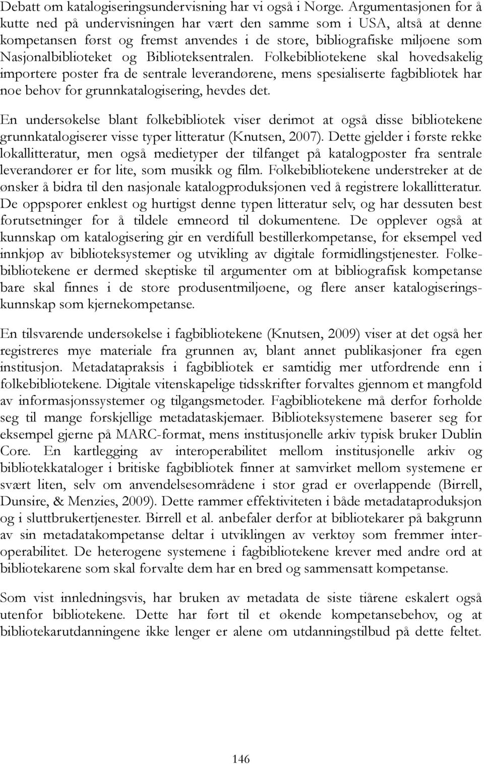 Biblioteksentralen. Folkebibliotekene skal hovedsakelig importere poster fra de sentrale leverandørene, mens spesialiserte fagbibliotek har noe behov for grunnkatalogisering, hevdes det.