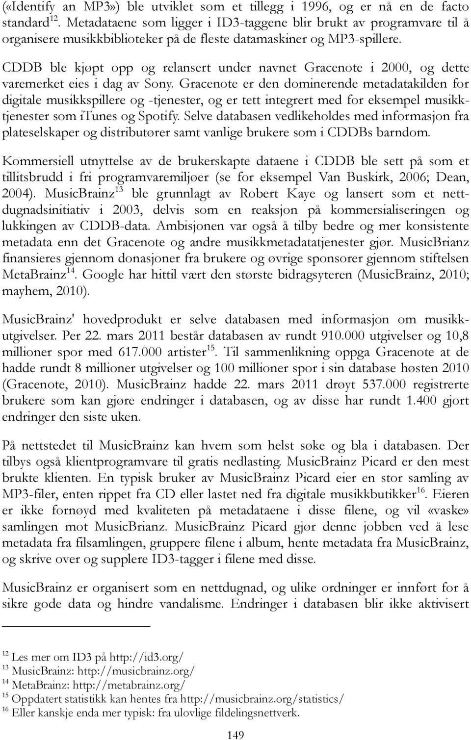 CDDB ble kjøpt opp og relansert under navnet Gracenote i 2000, og dette varemerket eies i dag av Sony.