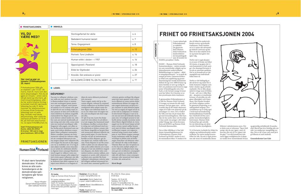 Hvis du vil gjøre en innsats enten ved å stå på stand og informere, gå med innsamlingsbøsse, eller du har andre kreative forslag ta kontakt med ditt nærmeste fylkeslag (se side 31 dette nummer for