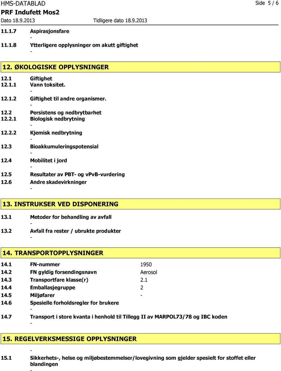 6 Andre skadevirkninger 13. INSTRUKSER VED DISPONERING 13.1 Metoder for behandling av avfall 13.2 Avfall fra rester / ubrukte produkter 14. TRANSPORTOPPLYSNINGER 14.1 FNnummer 1950 14.