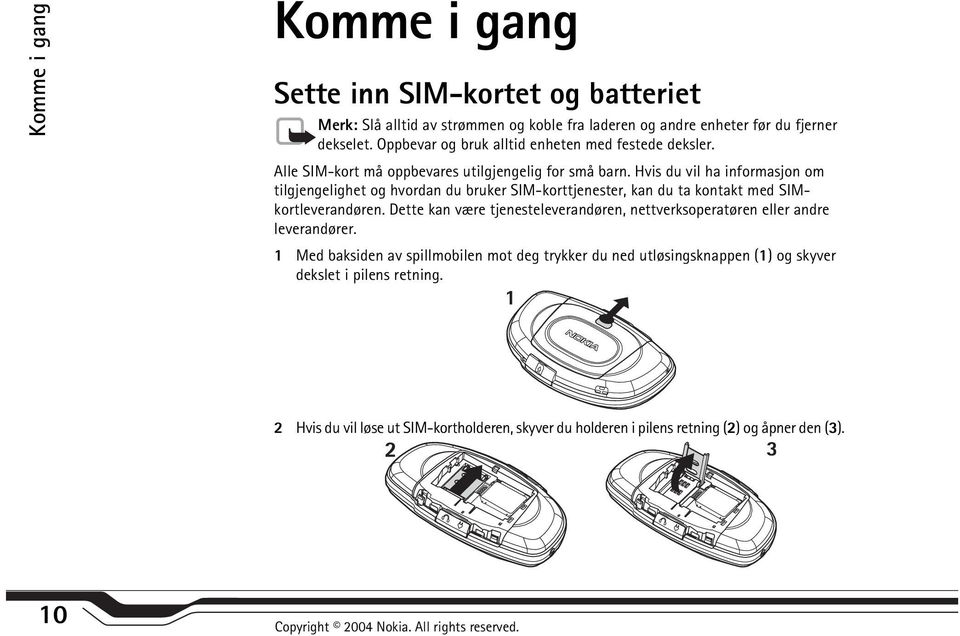 Hvis du vil ha informasjon om tilgjengelighet og hvordan du bruker SIM-korttjenester, kan du ta kontakt med SIMkortleverandøren.