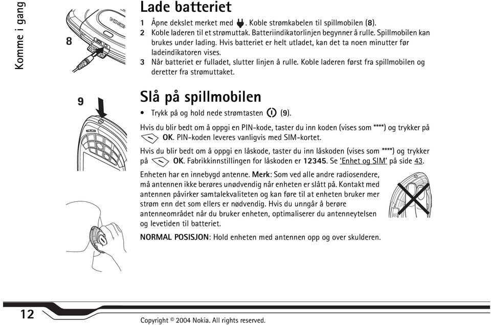 Koble laderen først fra spillmobilen og deretter fra strømuttaket. Slå på spillmobilen Trykk på og hold nede strømtasten (9).