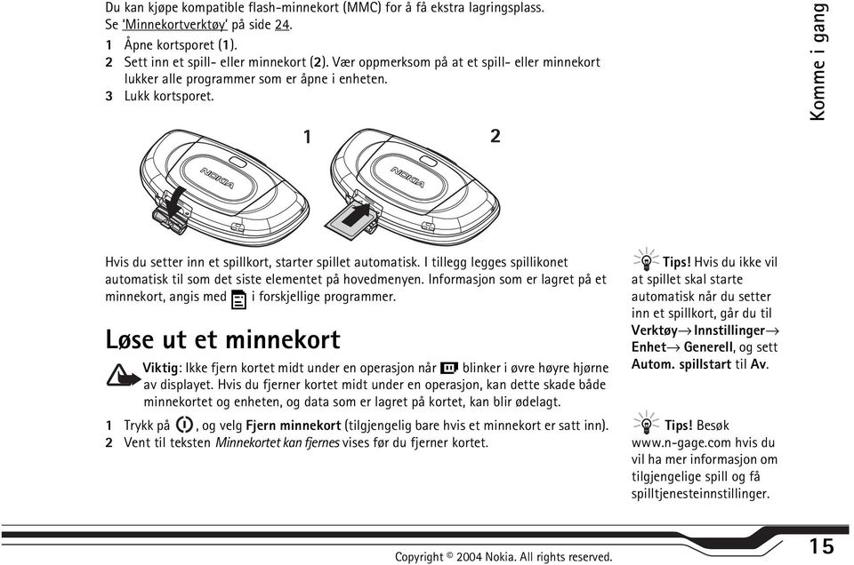 I tillegg legges spillikonet automatisk til som det siste elementet på hovedmenyen. Informasjon som er lagret på et minnekort, angis med i forskjellige programmer.