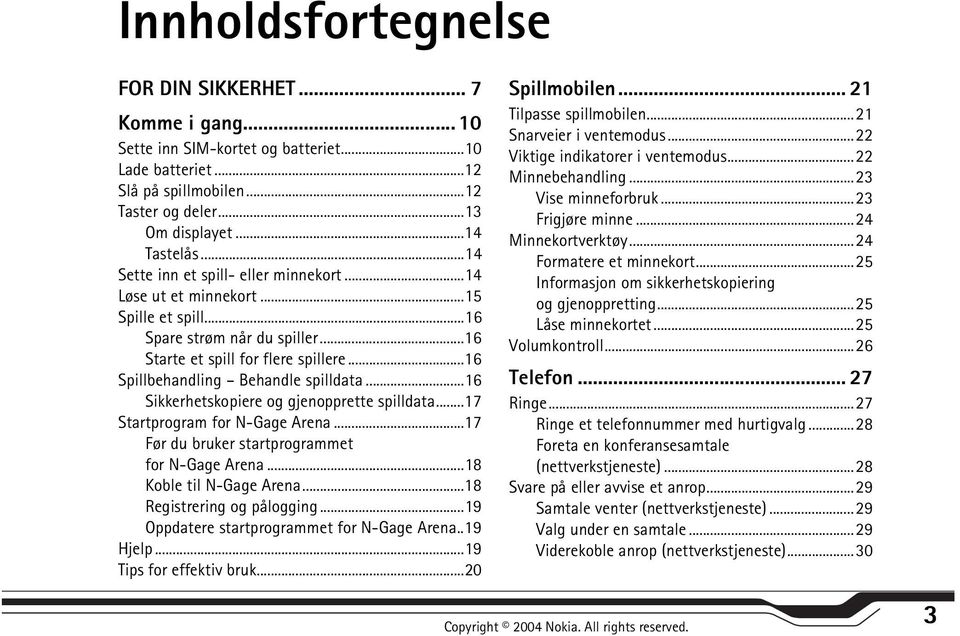 ..16 Sikkerhetskopiere og gjenopprette spilldata...17 Startprogram for N-Gage Arena...17 Før du bruker startprogrammet for N-Gage Arena...18 Koble til N-Gage Arena...18 Registrering og pålogging.