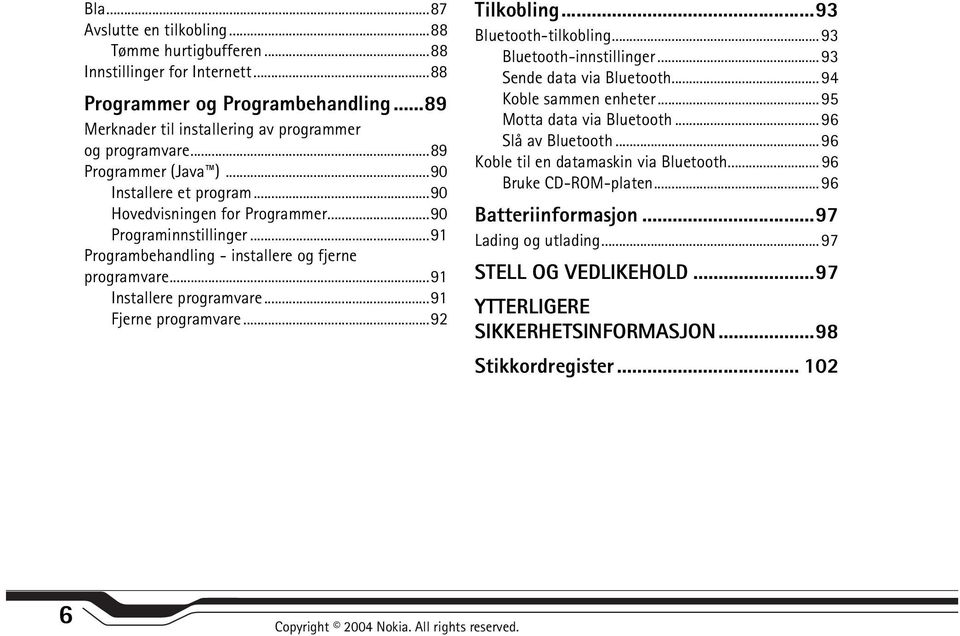 ..91 Fjerne programvare...92 Tilkobling...93 Bluetooth-tilkobling... 93 Bluetooth-innstillinger... 93 Sende data via Bluetooth... 94 Koble sammen enheter... 95 Motta data via Bluetooth.