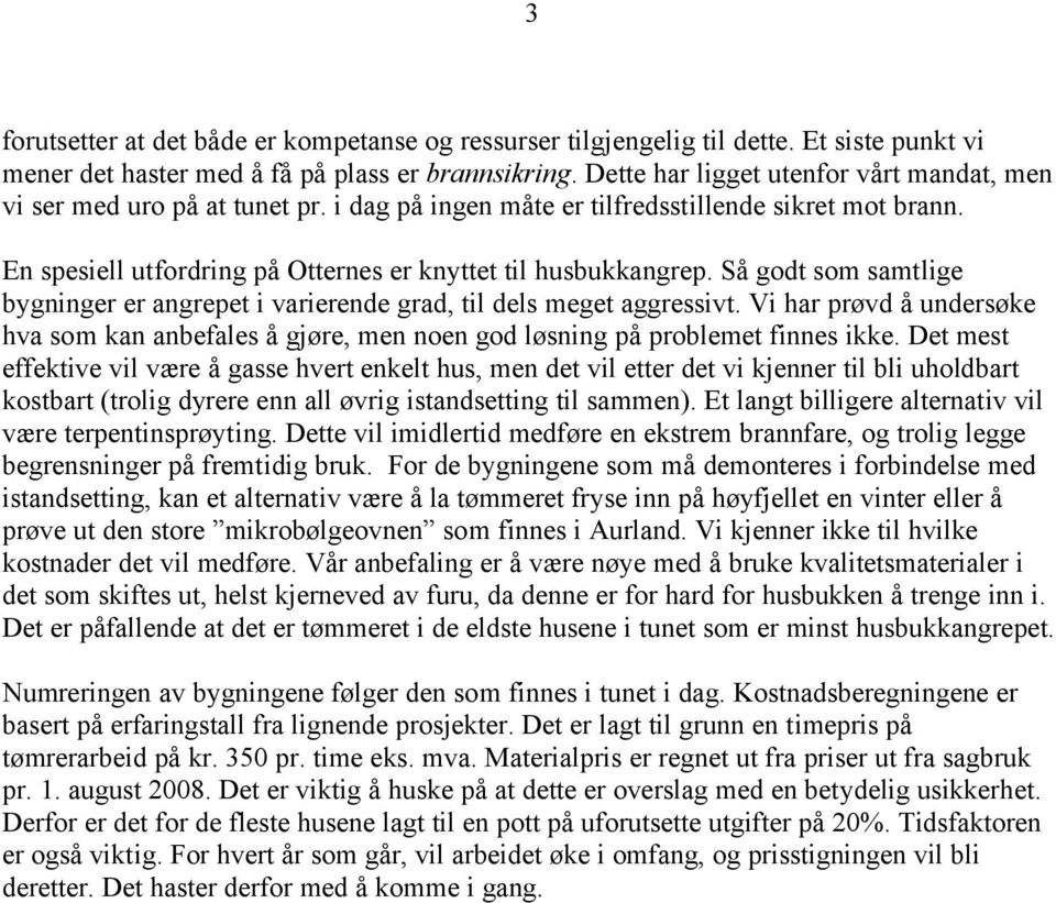 En spesiell utfordring på Otternes er knyttet til Så godt som samtlige bygninger er angrepet i varierende grad, til dels meget aggressivt.