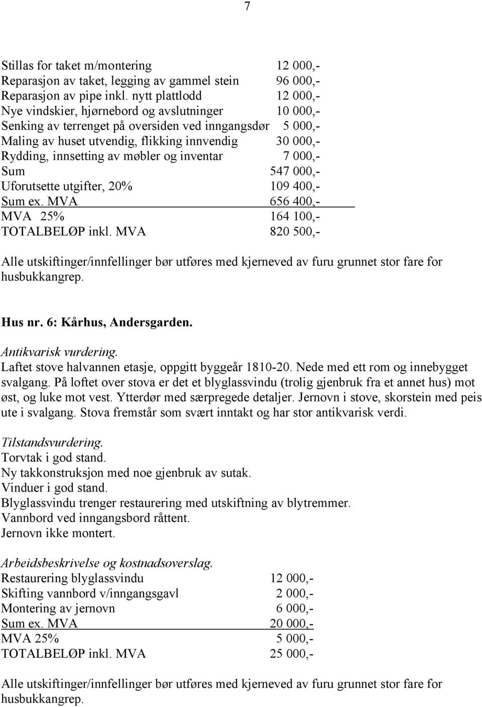 innsetting av møbler og inventar 7 000,- Sum 547 000,- Uforutsette utgifter, 20% 109 400,- Sum ex. MVA 656 400,- MVA 25% 164 100,- TOTALBELØP inkl. MVA 820 500,- Hus nr. 6: Kårhus, Andersgarden.