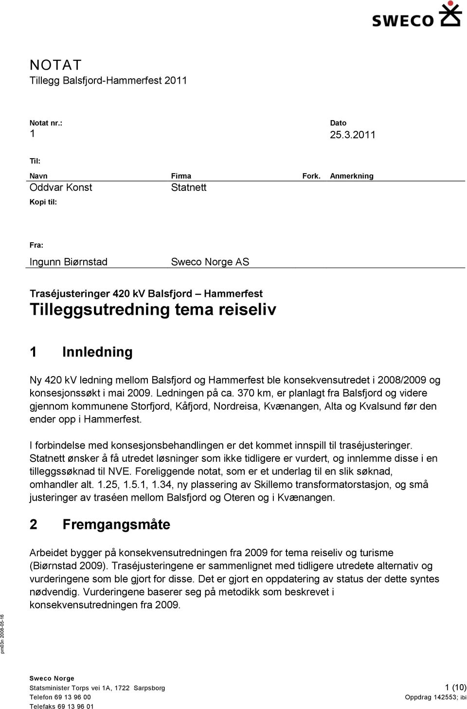 konsekvensutredet i 2008/2009 og konsesjonssøkt i mai 2009. Ledningen på ca.