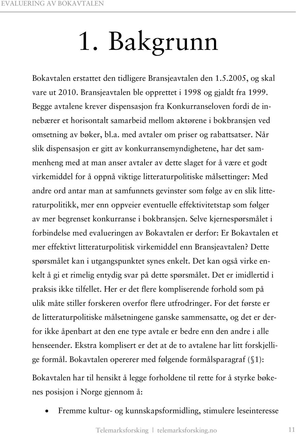 Når slik dispensasjon er gitt av konkurransemyndighetene, har det sammenheng med at man anser avtaler av dette slaget for å være et godt virkemiddel for å oppnå viktige litteraturpolitiske