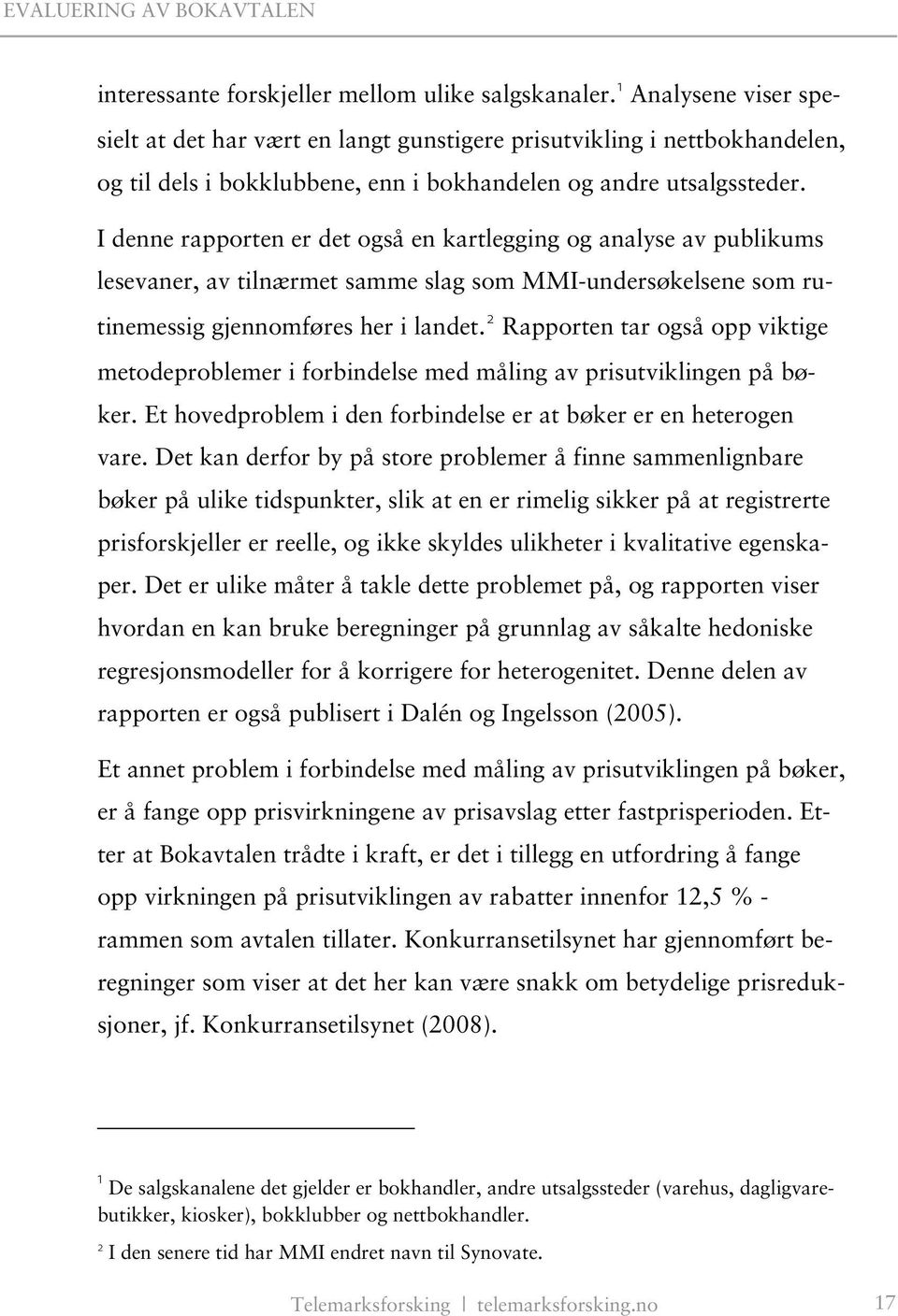 I denne rapporten er det også en kartlegging og analyse av publikums lesevaner, av tilnærmet samme slag som MMI-undersøkelsene som rutinemessig gjennomføres her i landet.