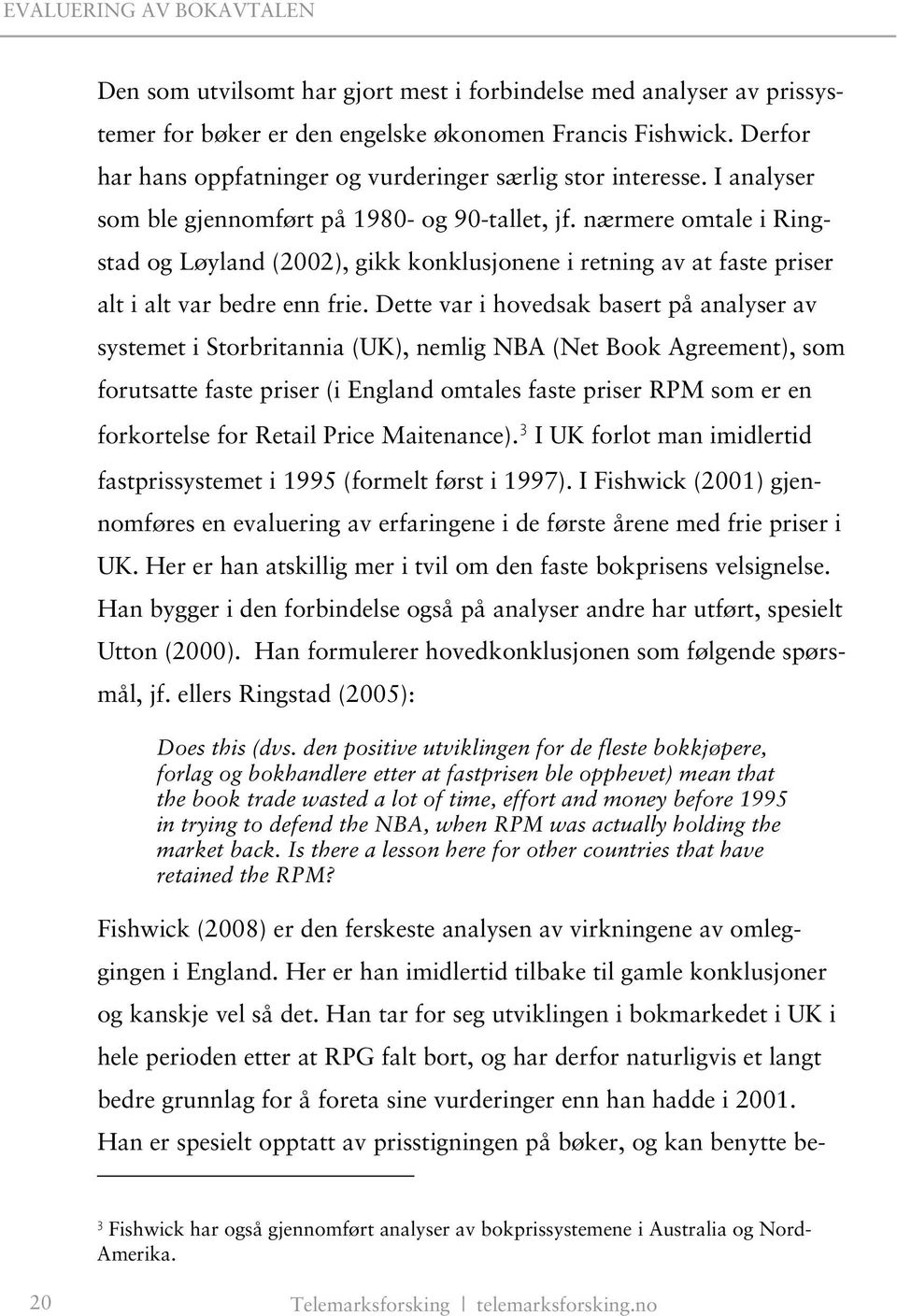 Dette var i hovedsak basert på analyser av systemet i Storbritannia (UK), nemlig NBA (Net Book Agreement), som forutsatte faste priser (i England omtales faste priser RPM som er en forkortelse for