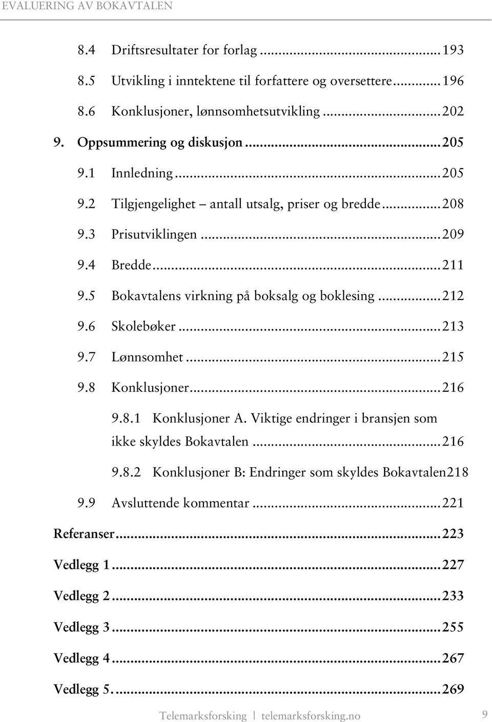 6 Skolebøker...213 9.7 Lønnsomhet...215 9.8 Konklusjoner...216 9.8.1 Konklusjoner A. Viktige endringer i bransjen som ikke skyldes Bokavtalen...216 9.8.2 Konklusjoner B: Endringer som skyldes Bokavtalen218 9.