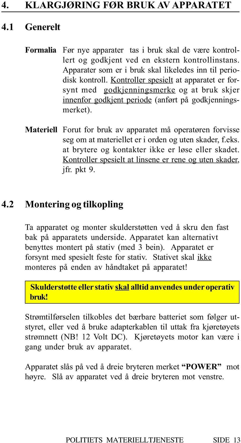 Kontroller spesielt at apparatet er forsynt med godkjenningsmerke og at bruk skjer innenfor godkjent periode (anført på godkjenningsmerket).