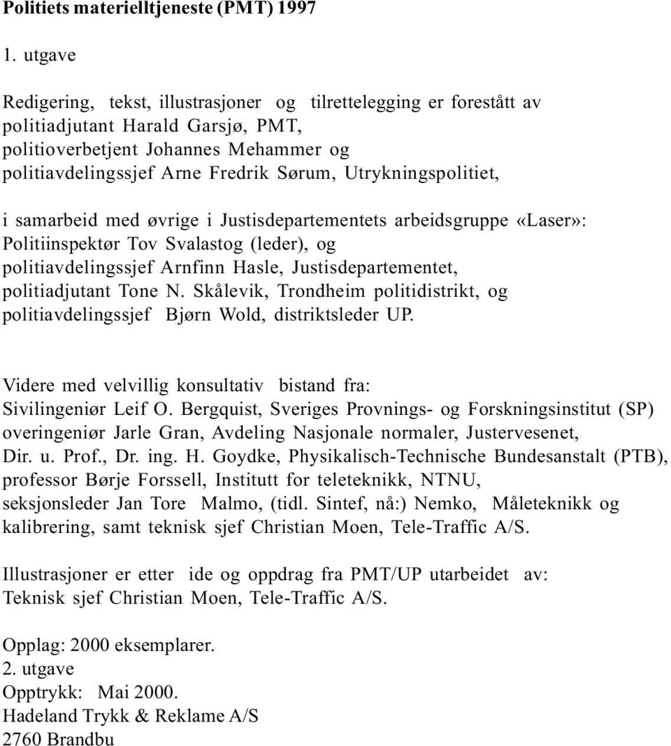 Utrykningspolitiet, i samarbeid med øvrige i Justisdepartementets arbeidsgruppe «Laser»: Politiinspektør Tov Svalastog (leder), og politiavdelingssjef Arnfinn Hasle, Justisdepartementet,