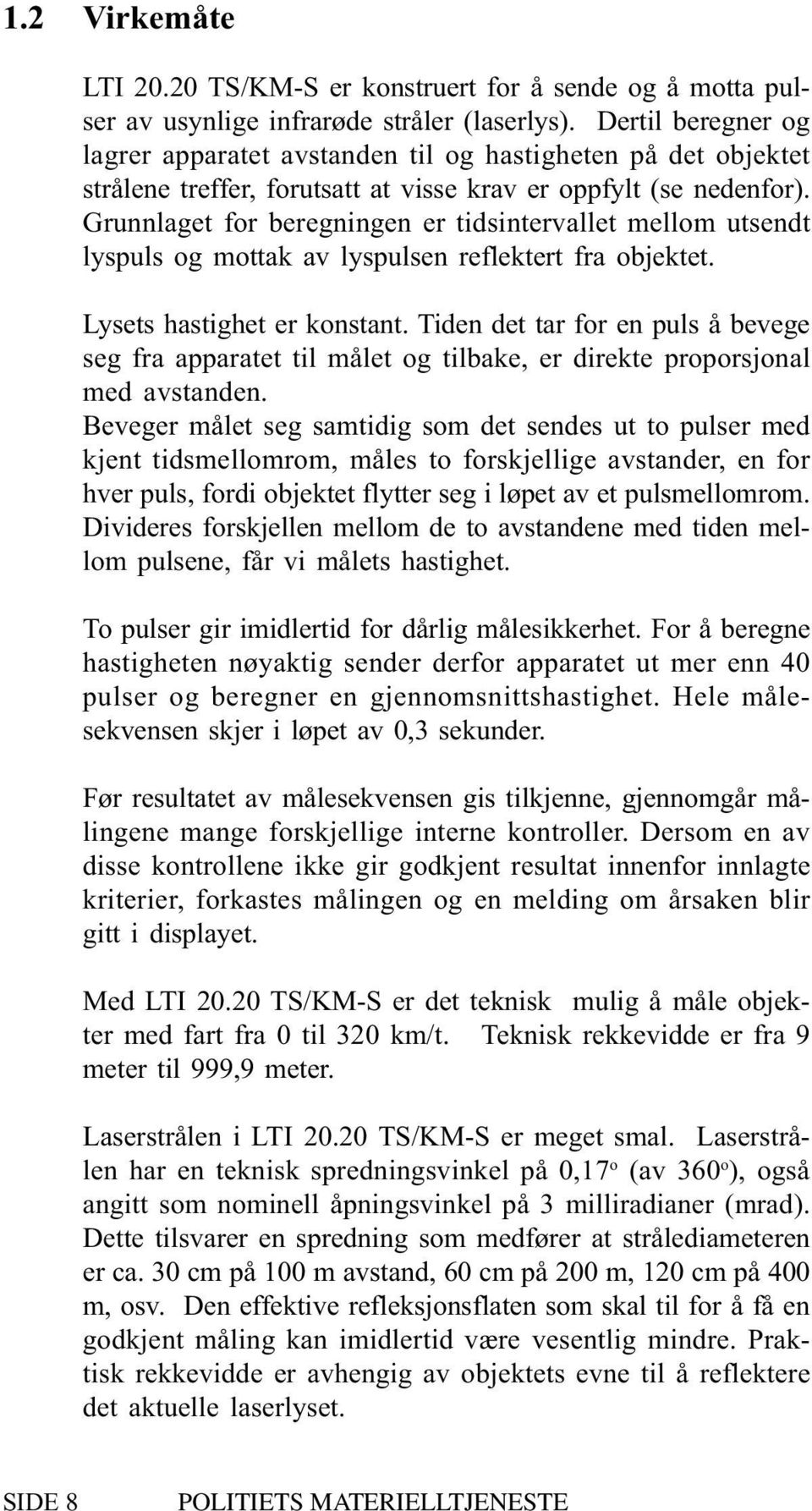 Grunnlaget for beregningen er tidsintervallet mellom utsendt lyspuls og mottak av lyspulsen reflektert fra objektet. Lysets hastighet er konstant.