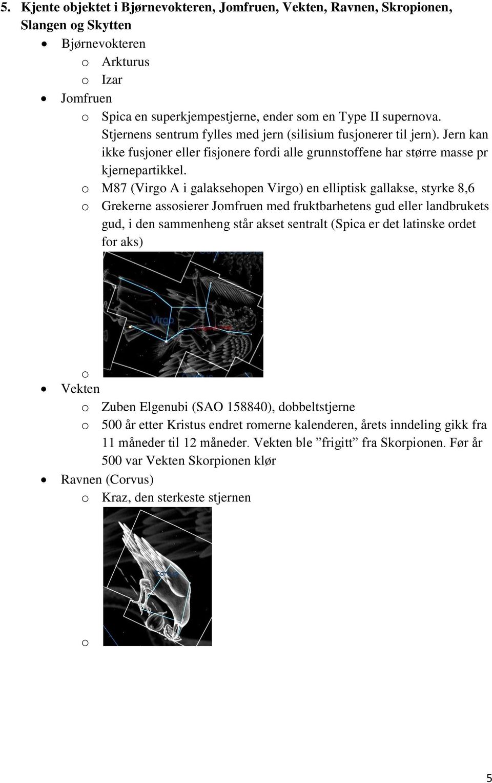 M87 (Virg A i galaksehpen Virg) en elliptisk gallakse, styrke 8,6 Grekerne asssierer Jmfruen med fruktbarhetens gud eller landbrukets gud, i den sammenheng står akset sentralt (Spica er det latinske