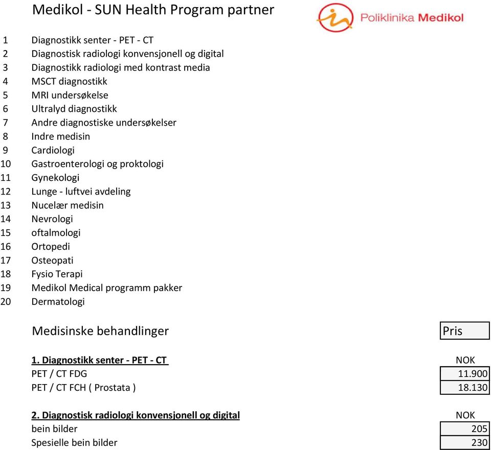 avdeling 13 Nucelær medisin 14 Nevrologi 15 oftalmologi 16 Ot Ortopedi 17 Osteopati 18 Fysio Terapi 19 Medikol Medical programm pakker 20 Dermatologi Medisinske behandlinger