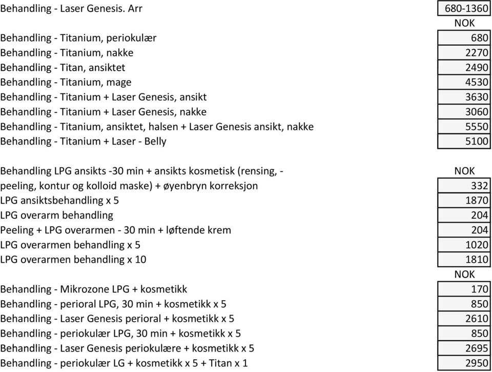 Behandling Titanium + Laser Genesis, nakke 3060 Behandling Titanium, ansiktet, halsen + Laser Genesis ansikt, nakke 5550 Behandling Titanium + Laser Belly 5100 Behandling LPG ansikts 30 min + ansikts