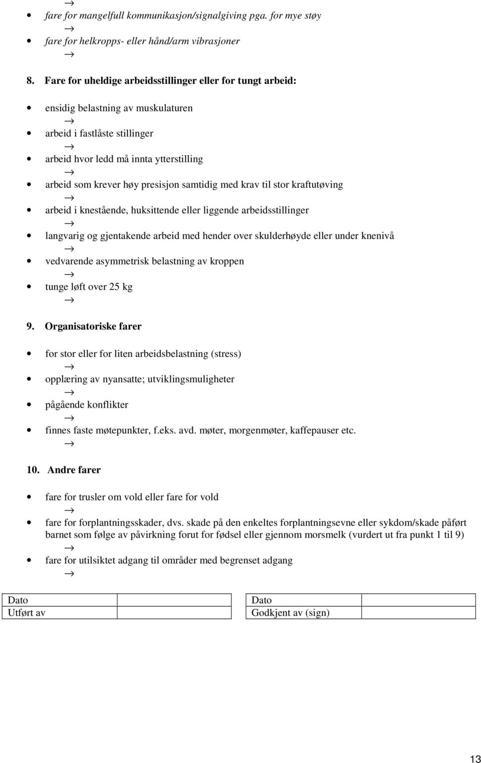 samtidig med krav til stor kraftutøving arbeid i knestående, huksittende eller liggende arbeidsstillinger langvarig og gjentakende arbeid med hender over skulderhøyde eller under knenivå vedvarende