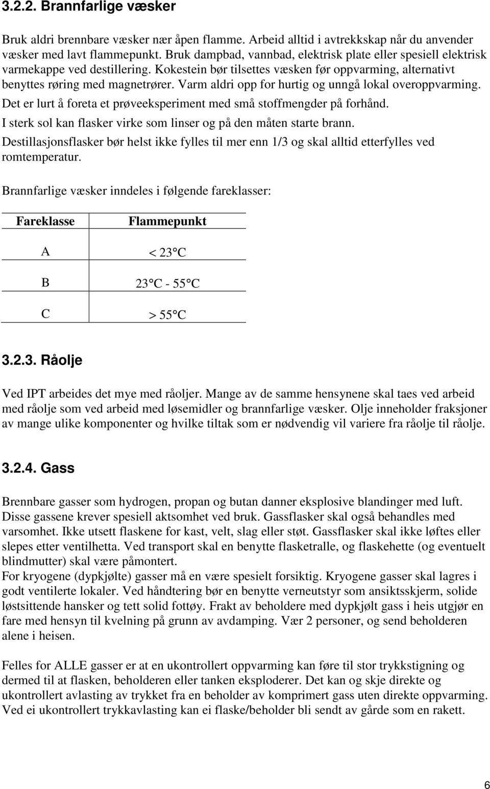 Varm aldri opp for hurtig og unngå lokal overoppvarming. Det er lurt å foreta et prøveeksperiment med små stoffmengder på forhånd.