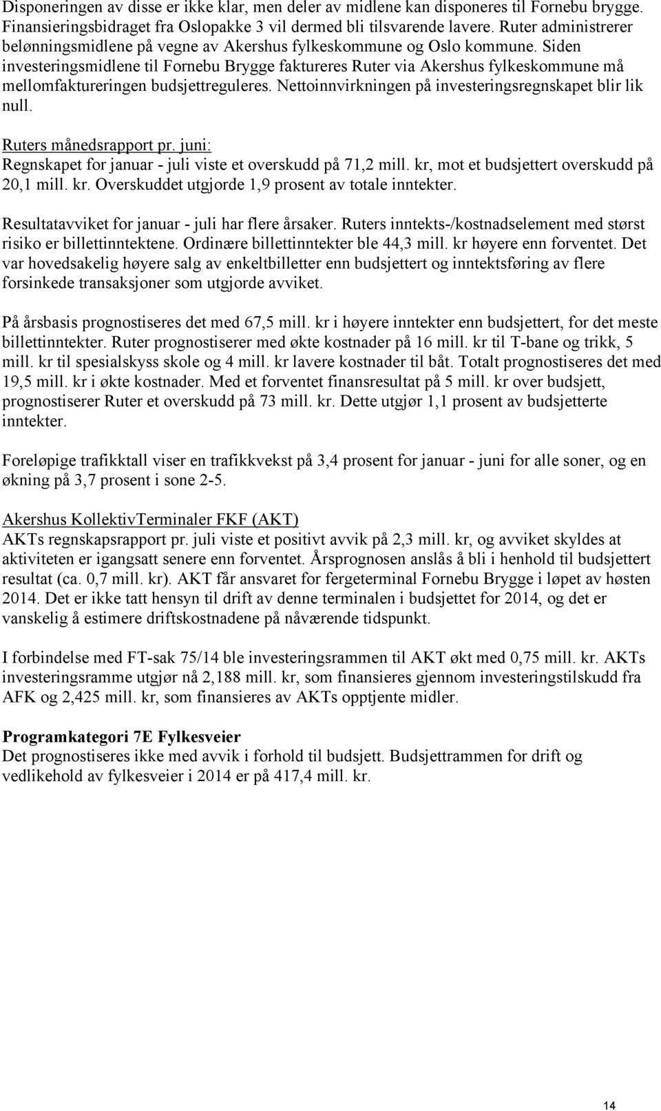 Siden investeringsmidlene til Fornebu Brygge faktureres Ruter via Akershus fylkeskommune må mellomfaktureringen budsjettreguleres. Nettoinnvirkningen på investeringsregnskapet blir lik null.