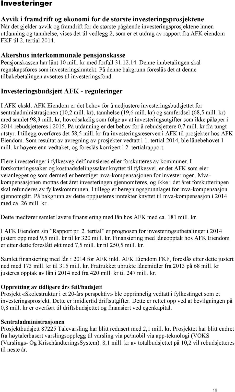 På denne bakgrunn foreslås det at denne tilbakebetalingen avsettes til investeringsfond. Investeringsbudsjett AFK - reguleringer I AFK ekskl.