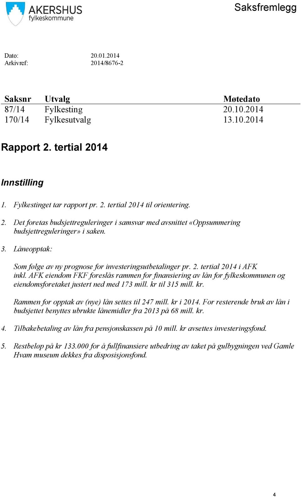 Låneopptak: Som følge av ny prognose for investeringsutbetalinger pr. 2. tertial 2014 i AFK inkl.