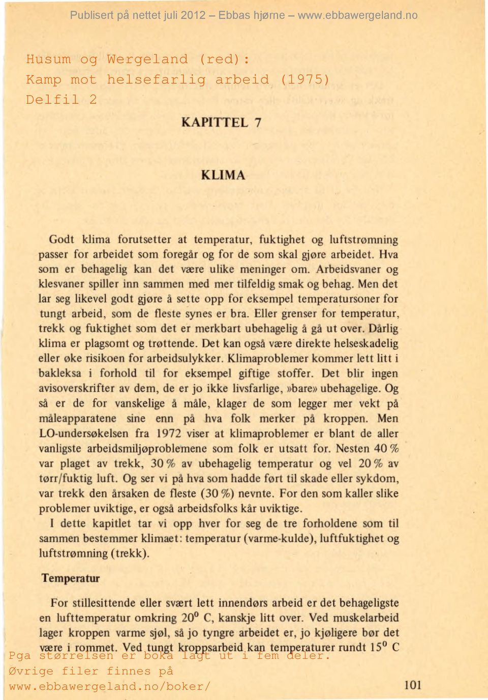 Men det lar seg likevel godt gjøre å sette opp for eksempel temperatursoner for tungt arbeid, som de fleste synes er bra.