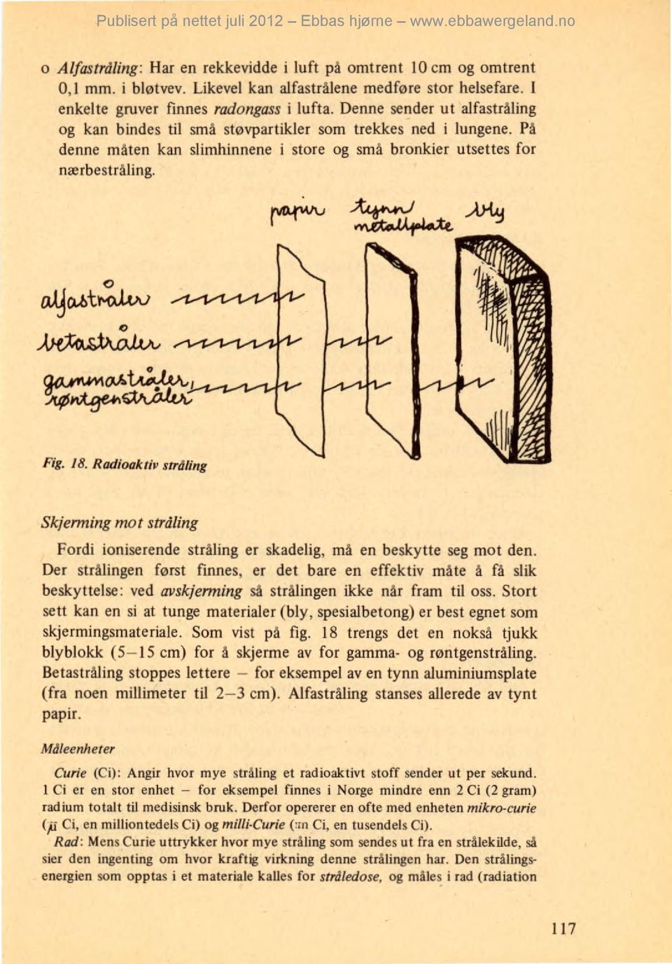 rv'mw`) mxtoaklalaite Fig. 18. Radioaktiv stråling Skjerming mot stråling Fordi ioniserende stråling er skadelig, må en beskytte seg mot den.