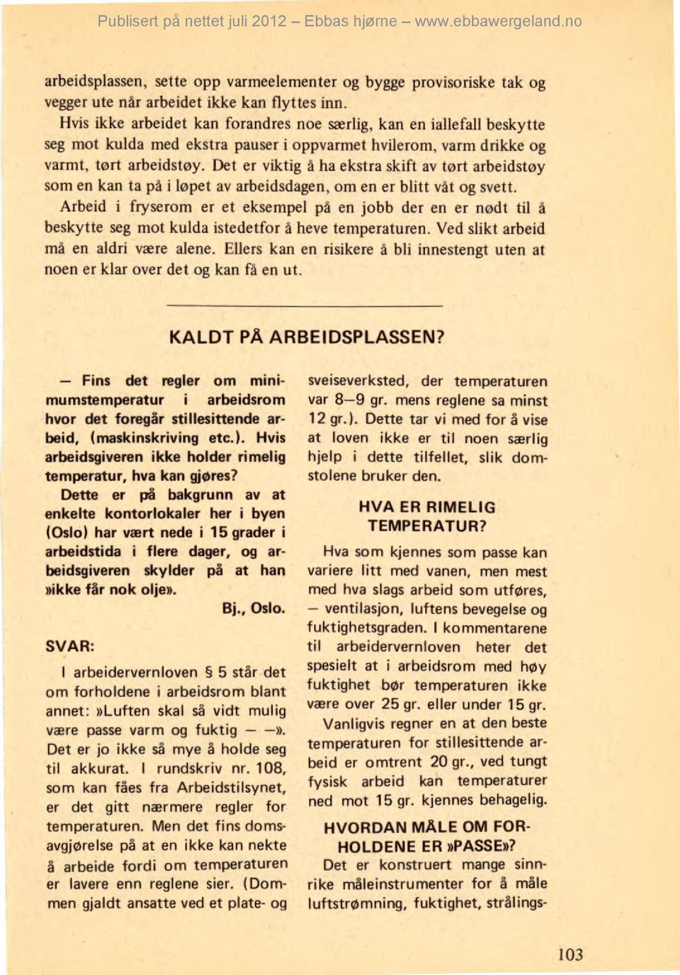 Det er viktig å ha ekstra skift av tørt arbeidstøy som en kan ta på i løpet av arbeidsdagen, om en er blitt våt og svett.