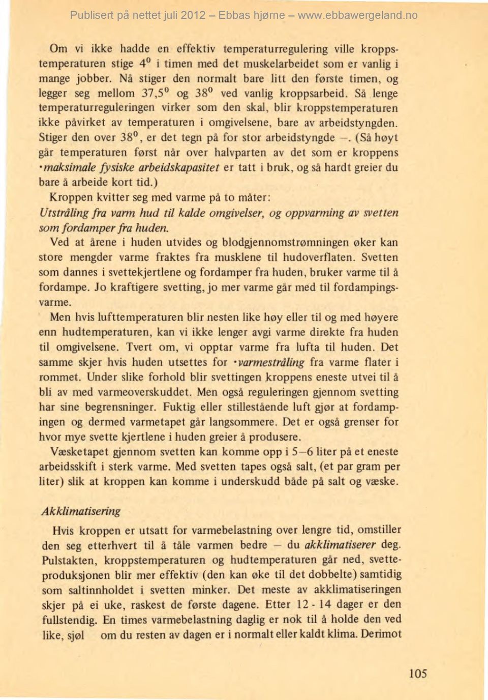 Så lenge temperaturreguleringen virker som den skal, blir kroppstemperaturen ikke påvirket av temperaturen i omgivelsene, bare av arbeidstyngden.