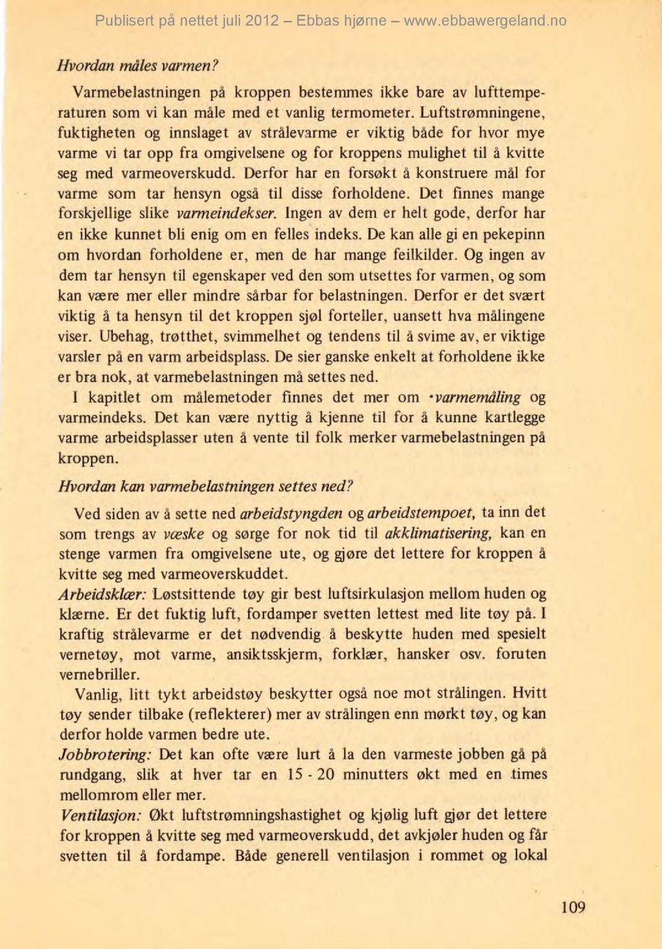 Derfor har en forsøkt å konstruere mål for varme som tar hensyn også til disse forholdene. Det finnes mange forskjellige slike varmeindekser.