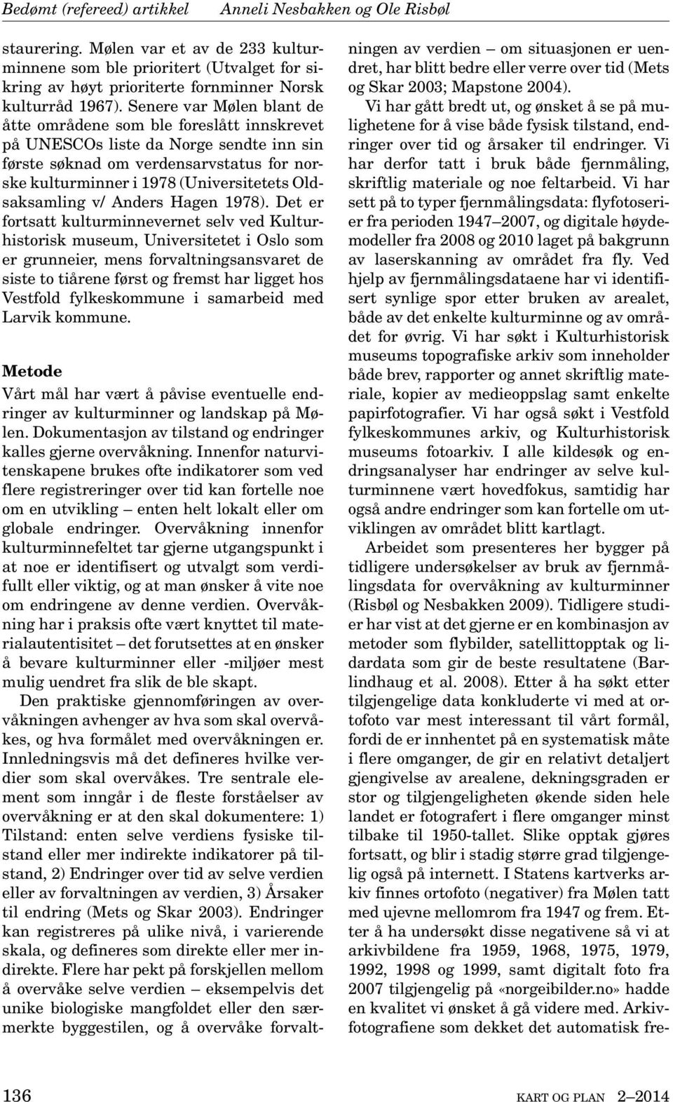 Senere var Mølen blant de åtte områdene som ble foreslått innskrevet på UNESCOs liste da Norge sendte inn sin første søknad om verdensarvstatus for norske kulturminner i 1978 (Universitetets