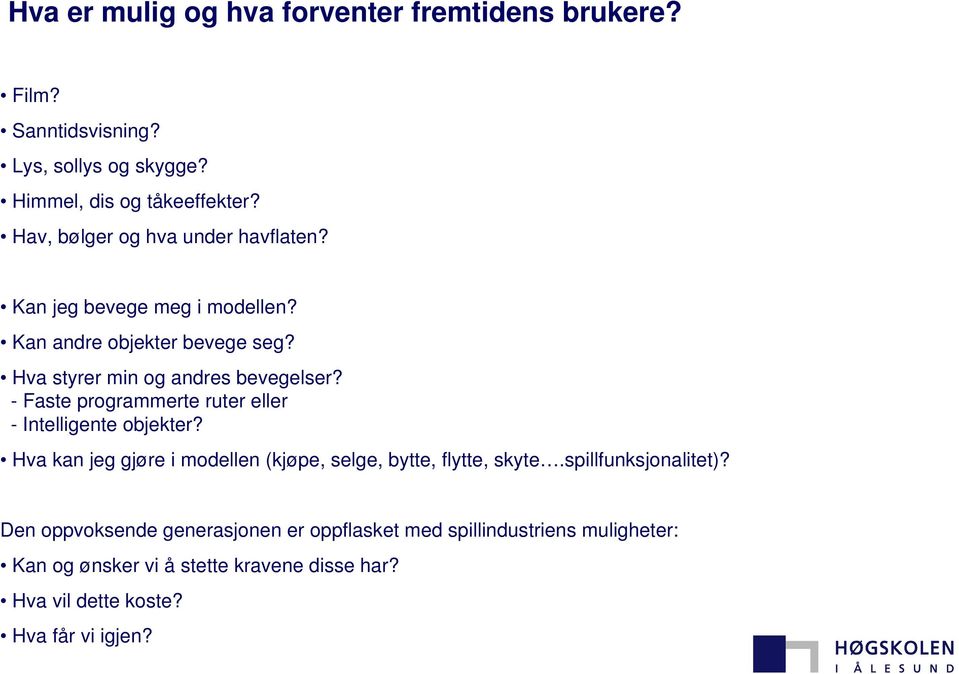 - Faste programmerte ruter eller - Intelligente objekter? Hva kan jeg gjøre i modellen (kjøpe, selge, bytte, flytte, skyte.