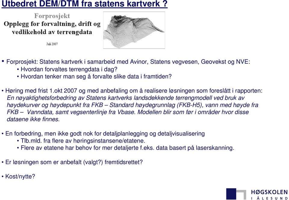 okt 2007 og med anbefaling om å realisere løsningen som foreslått i rapporten: En nøyaktighetsforbedring av Statens kartverks landsdekkende terrengmodell ved bruk av høydekurver og høydepunkt fra FKB