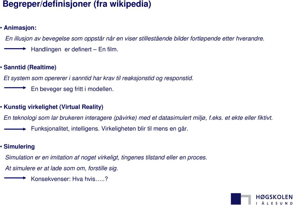 Kunstig virkelighet (Virtual Reality) En teknologi som lar brukeren interagere (påvirke) med et datasimulert miljø, f.eks. et ekte eller fiktivt.