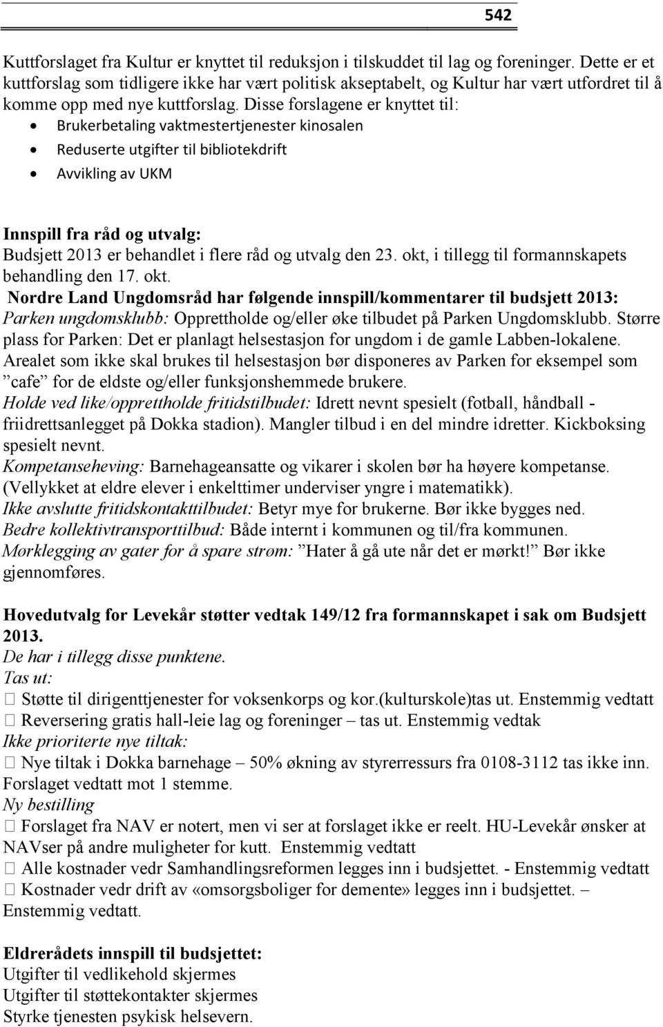 Disse forslagene er knyttet til: Brukerbetaling vaktmestertjenester kinosalen Reduserte utgifter til bibliotekdrift Avvikling av UKM 542 Innspill fra råd og utvalg: Budsjett 2013 er behandlet i flere