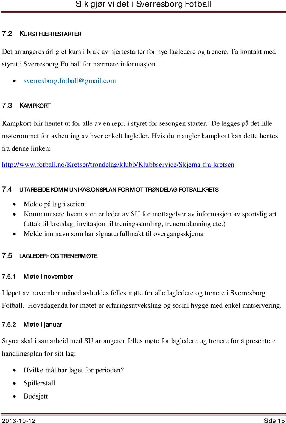 Hvis du mangler kampkort kan dette hentes fra denne linken: http://www.fotball.no/kretser/trondelag/klubb/klubbservice/skjema-fra-kretsen 7.