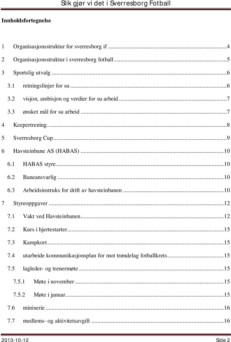 .. 10 7 Styreoppgaver... 12 7.1 Vakt ved Havsteinbanen... 12 7.2 Kurs i hjertestarter... 15 7.3 Kampkort... 15 7.4 utarbeide kommunikasjonsplan for mot trøndelag fotballkrets... 15 7.5 lagleder- og trenermøte.