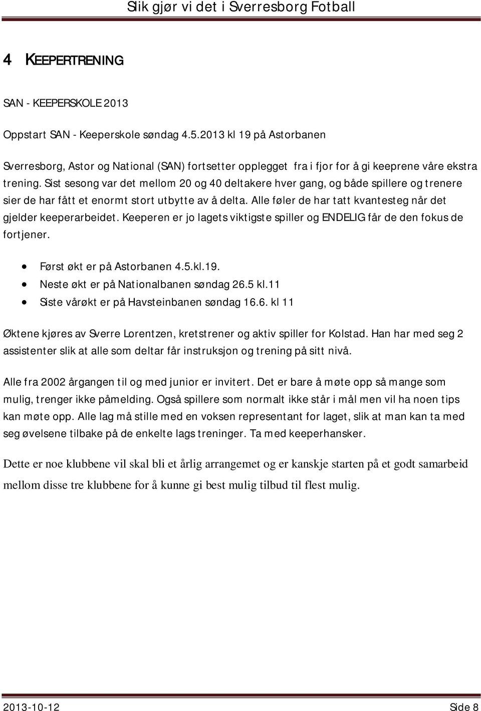 Sist sesong var det mellom 20 og 40 deltakere hver gang, og både spillere og trenere sier de har fått et enormt stort utbytte av å delta.