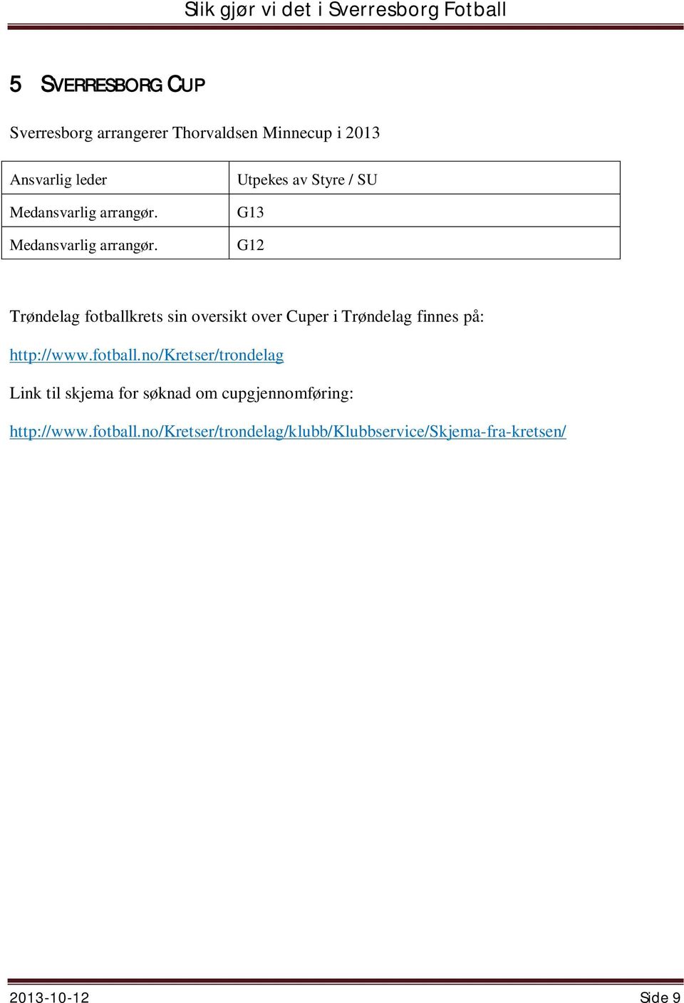Utpekes av Styre / SU G13 G12 Trøndelag fotballkrets sin oversikt over Cuper i Trøndelag finnes på: