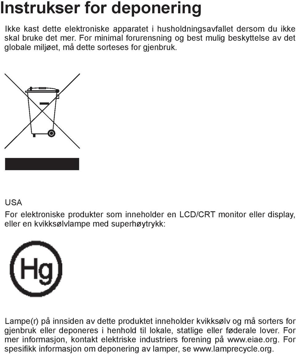 USA For elektroniske produkter som inneholder en LCD/CRT monitor eller display, eller en kvikksølvlampe med superhøytrykk: Lampe(r) på innsiden av dette produktet