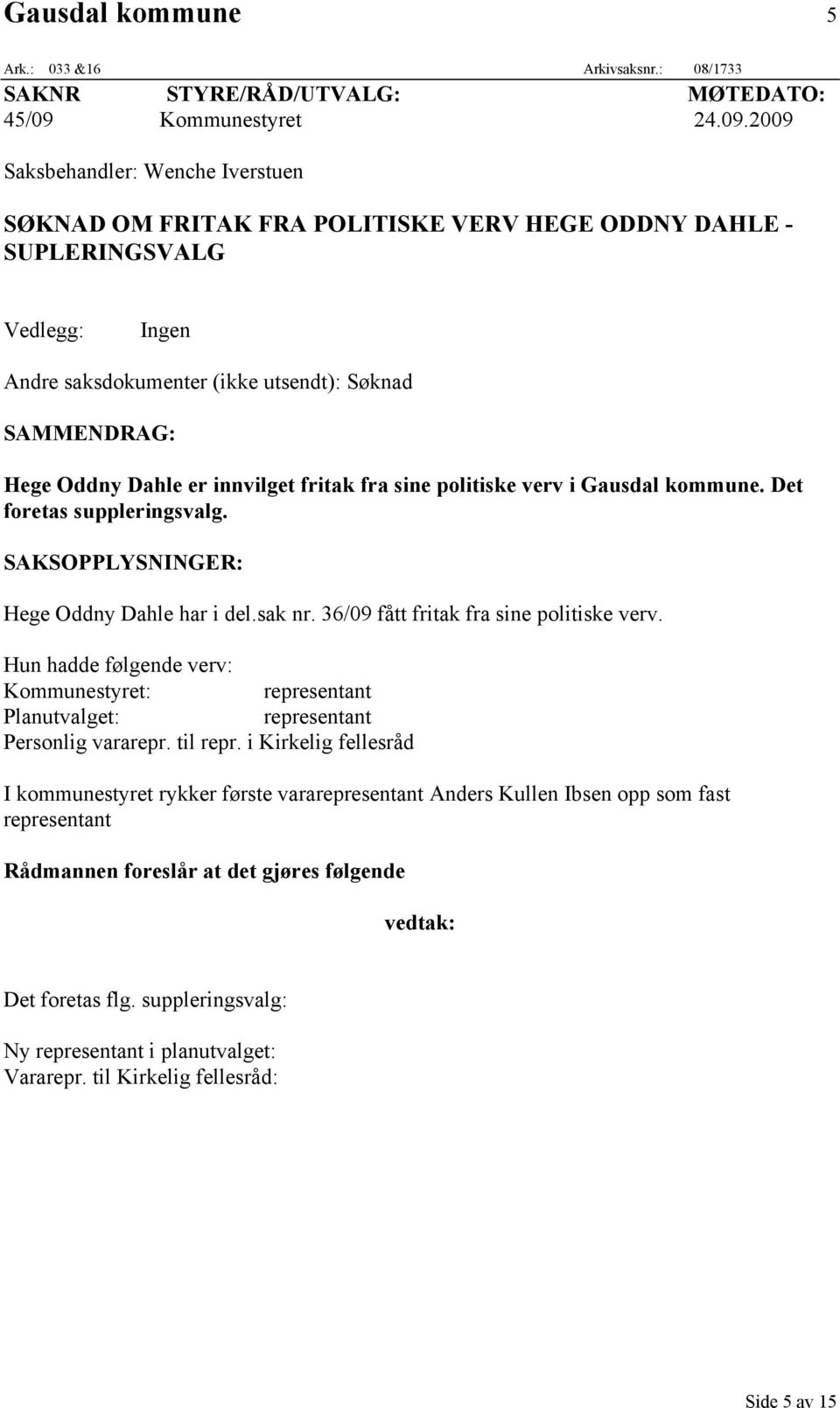 2009 Saksbehandler: Wenche Iverstuen SØKNAD OM FRITAK FRA POLITISKE VERV HEGE ODDNY DAHLE - SUPLERINGSVALG Vedlegg: Ingen Andre saksdokumenter (ikke utsendt): Søknad SAMMENDRAG: Hege Oddny Dahle er