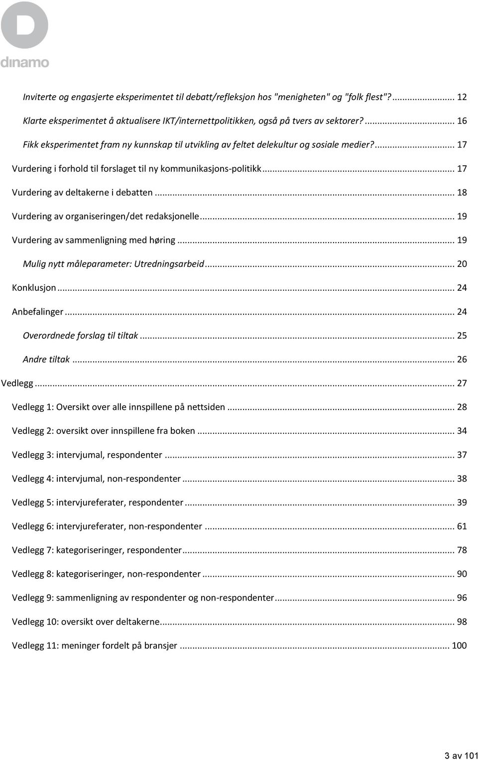 .. 17 Vurdering av deltakerne i debatten... 18 Vurdering av organiseringen/det redaksjonelle... 19 Vurdering av sammenligning med høring... 19 Mulig nytt måleparameter: Utredningsarbeid.