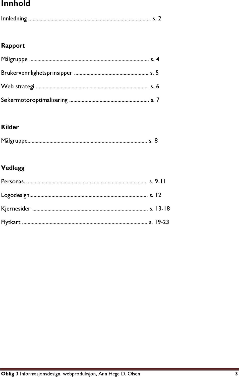 .. s. 8 Vedlegg Personas... s. 9-11 Logodesign... s. 12 Kjernesider... s. 13-18 Flytkart.