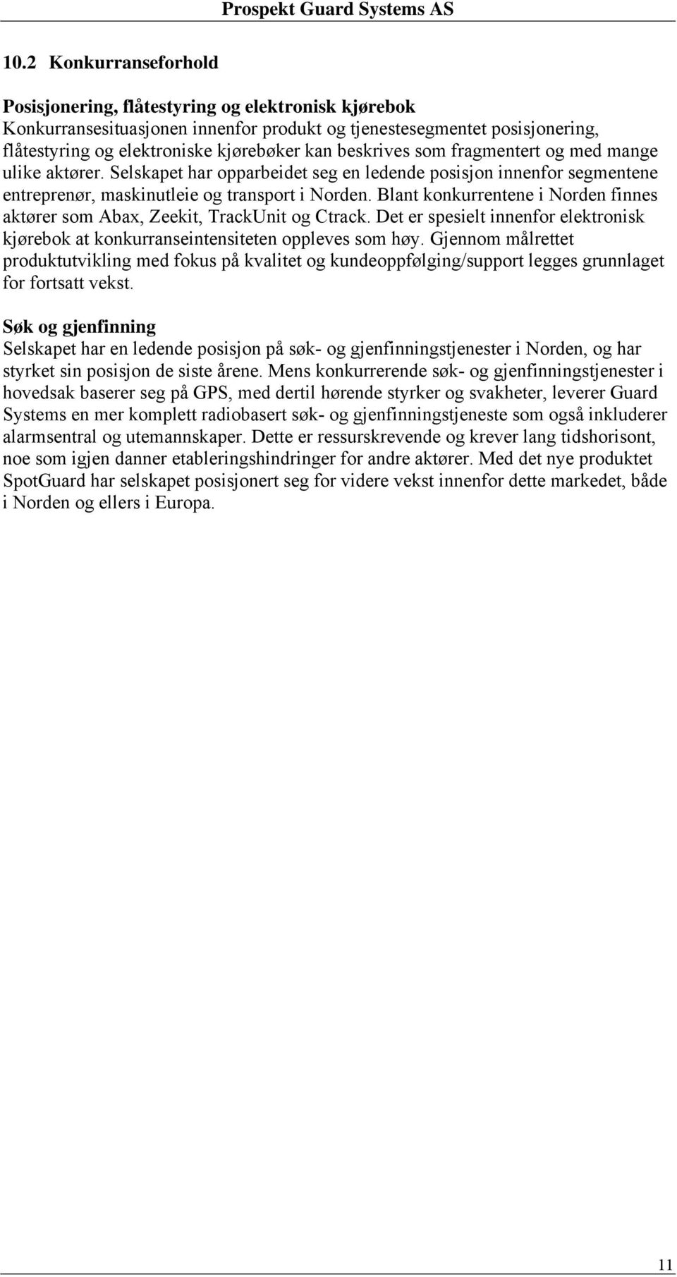 Blant konkurrentene i Norden finnes aktører som Abax, Zeekit, TrackUnit og Ctrack. Det er spesielt innenfor elektronisk kjørebok at konkurranseintensiteten oppleves som høy.