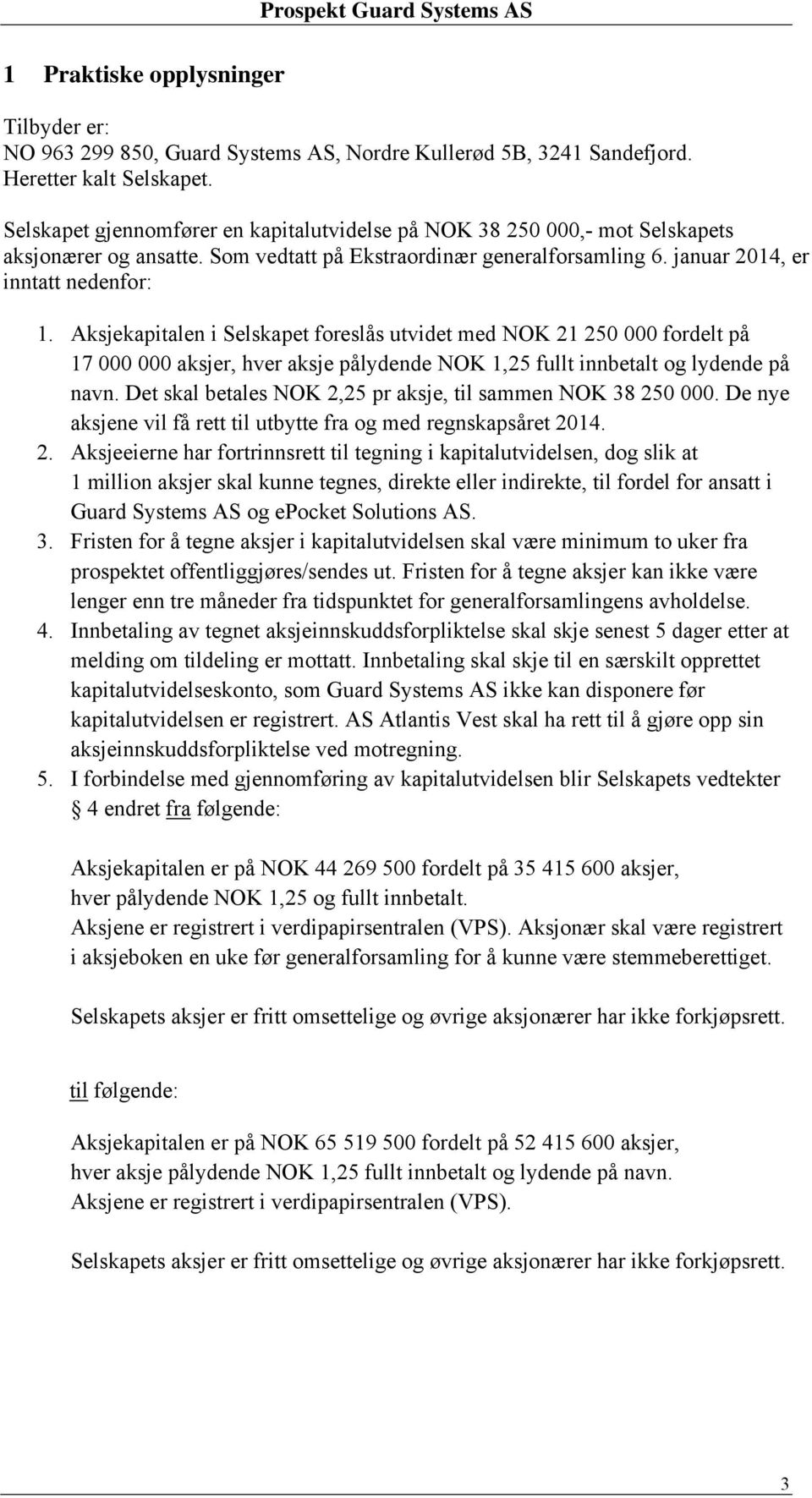 Aksjekapitalen i Selskapet foreslås utvidet med NOK 21 250 000 fordelt på 17 000 000 aksjer, hver aksje pålydende NOK 1,25 fullt innbetalt og lydende på navn.