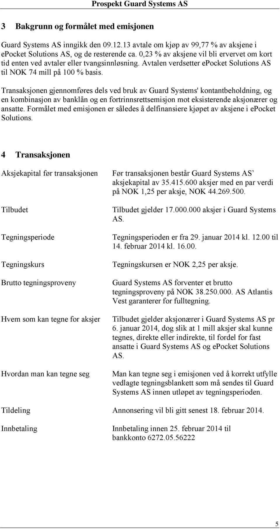 Transaksjonen gjennomføres dels ved bruk av Guard Systems' kontantbeholdning, og en kombinasjon av banklån og en fortrinnsrettsemisjon mot eksisterende aksjonærer og ansatte.