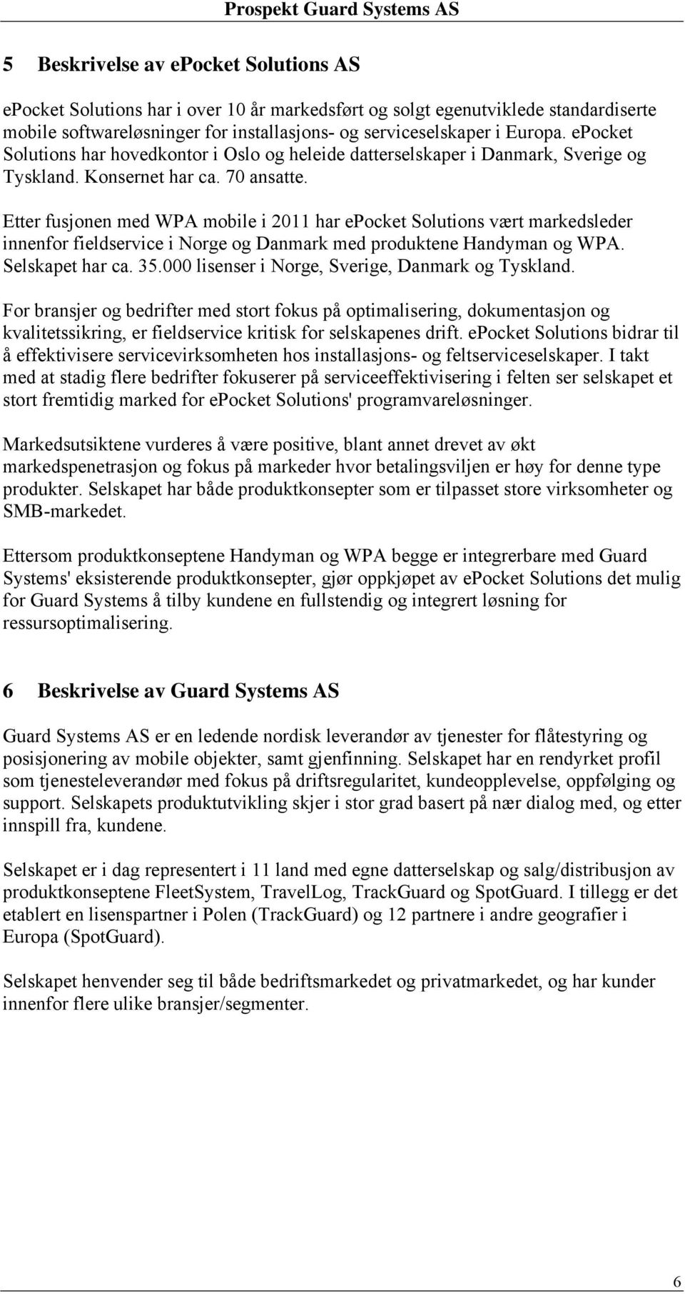 Etter fusjonen med WPA mobile i 2011 har epocket Solutions vært markedsleder innenfor fieldservice i Norge og Danmark med produktene Handyman og WPA. Selskapet har ca. 35.